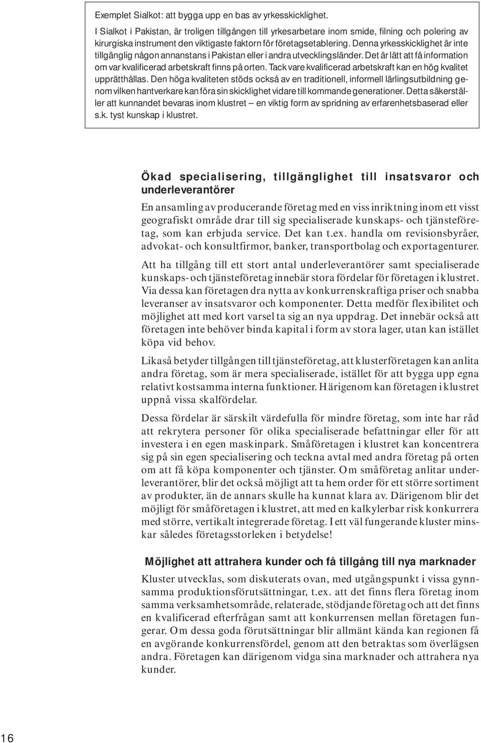 Denna yrkesskicklighet är inte tillgänglig någon annanstans i Pakistan eller i andra utvecklingsländer. Det är lätt att få information om var kvalificerad arbetskraft finns på orten.