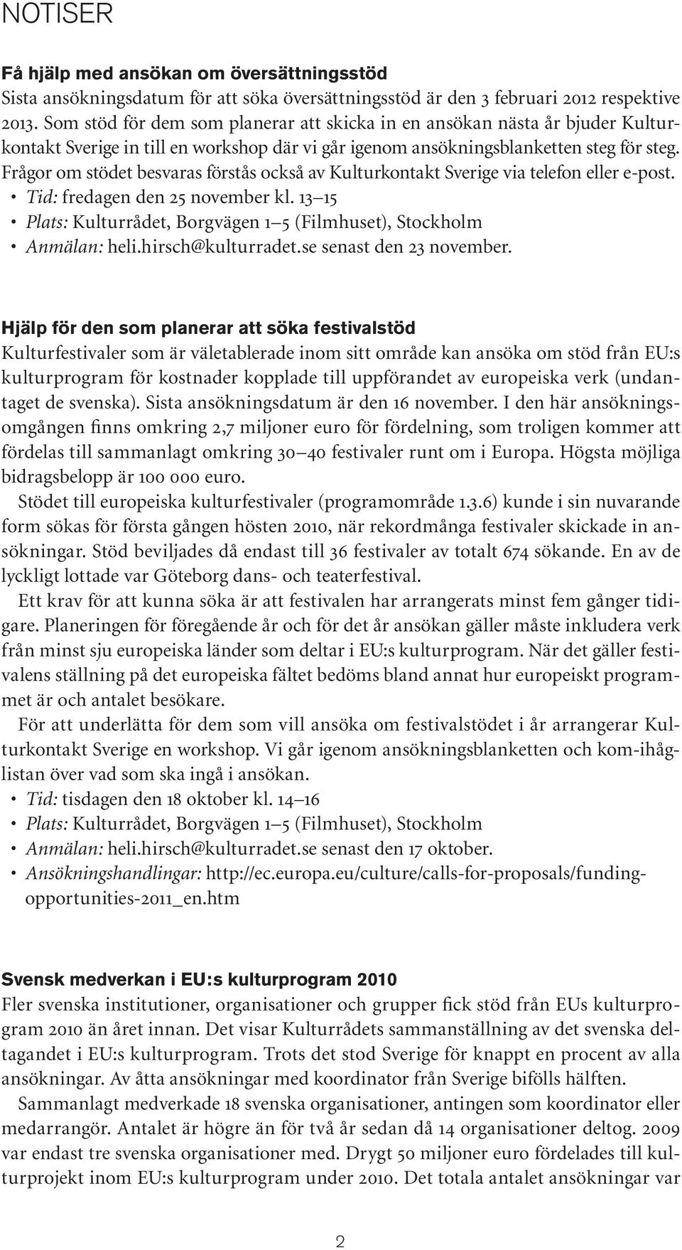 Frågor om stödet besvaras förstås också av Kulturkontakt Sverige via telefon eller e-post. Tid: fredagen den 25 november kl.