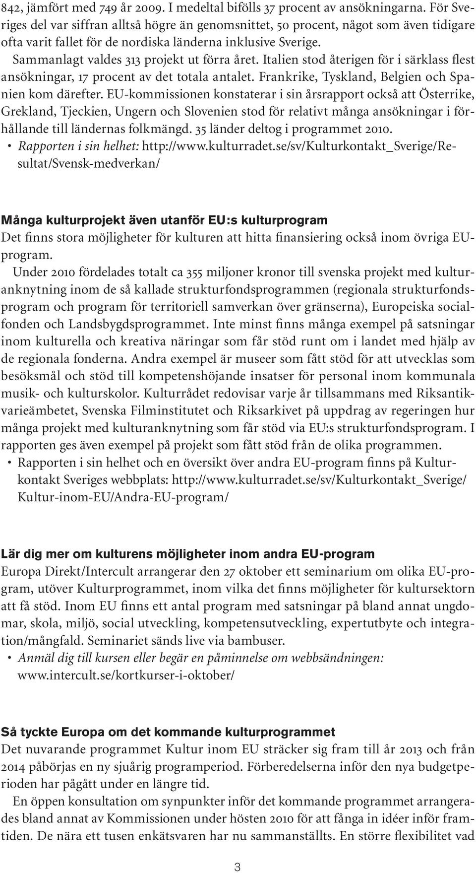 Sammanlagt valdes 313 projekt ut förra året. Italien stod återigen för i särklass flest ansökningar, 17 procent av det totala antalet. Frankrike, Tyskland, Belgien och Spanien kom därefter.