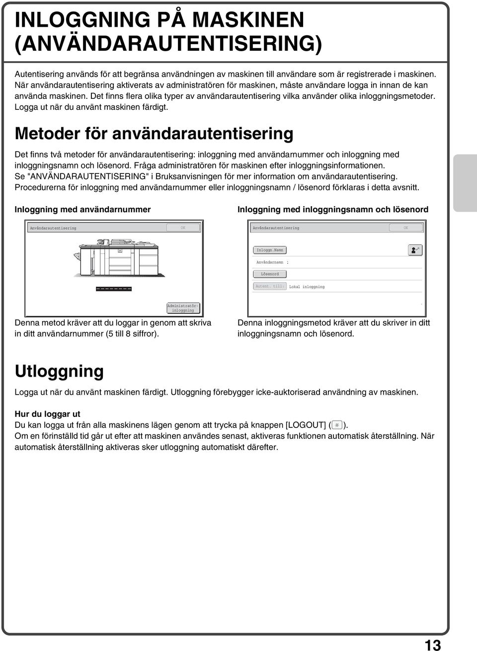 Det finns flera olika typer av användarautentisering vilka använder olika inloggningsmetoder. Logga ut när du använt maskinen färdigt.