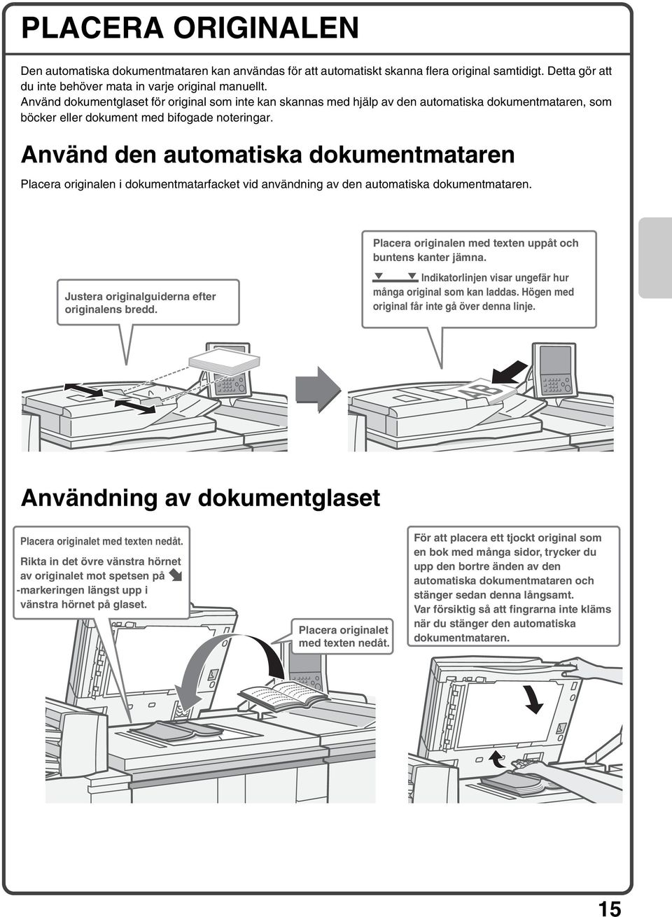 Använd den automatiska dokumentmataren Placera originalen i dokumentmatarfacket vid användning av den automatiska dokumentmataren. Placera originalen med texten uppåt och buntens kanter jämna.