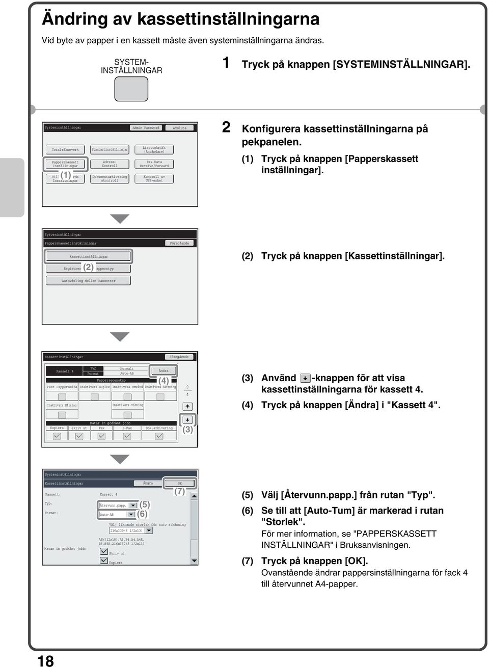 Listutskrift (Användare) Fax Data Receive/Forward Kontroll av USB-enhet 2 Konfigurera kassettinställningarna på pekpanelen. (1) Tryck på knappen [Papperskassett inställningar].