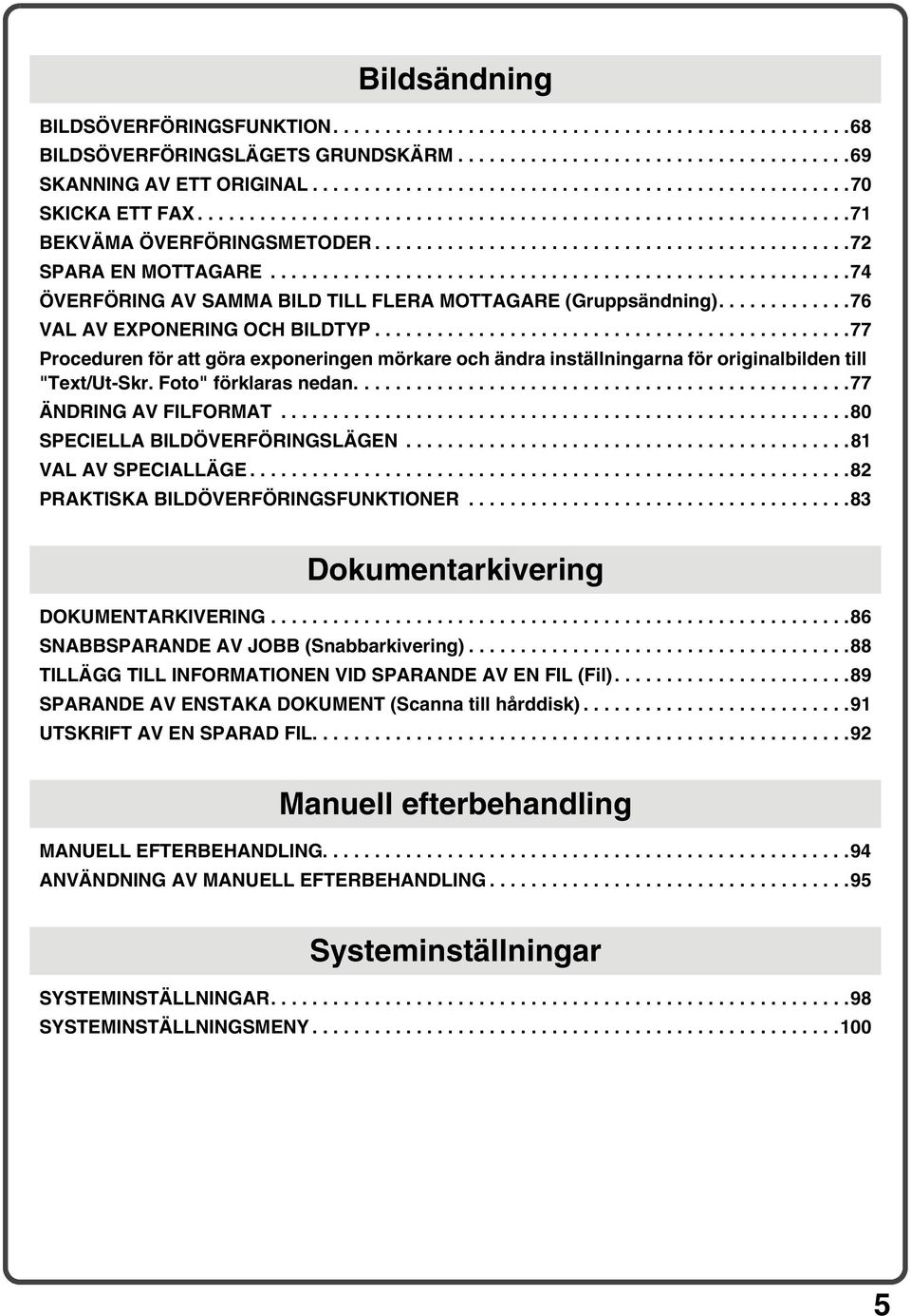 .......................................................74 ÖVERFÖRING AV SAMMA BILD TILL FLERA MOTTAGARE (Gruppsändning).............76 VAL AV EXPONERING OCH BILDTYP.