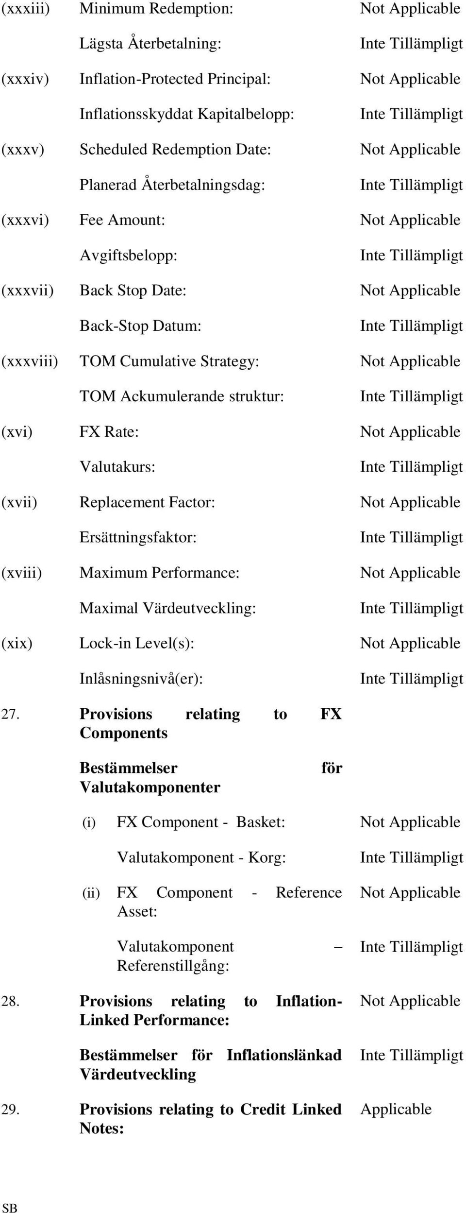 Ackumulerande struktur: (xvi) FX Rate: Not Applicable Valutakurs: (xvii) Replacement Factor: Not Applicable Ersättningsfaktor: (xviii) Maximum Performance: Not Applicable Maximal Värdeutveckling: