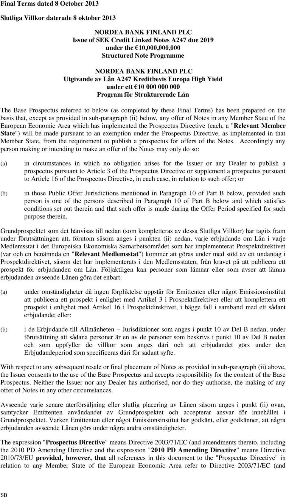 Terms) has been prepared on the basis that, except as provided in sub-paragraph (ii) below, any offer of Notes in any Member State of the European Economic Area which has implemented the Prospectus