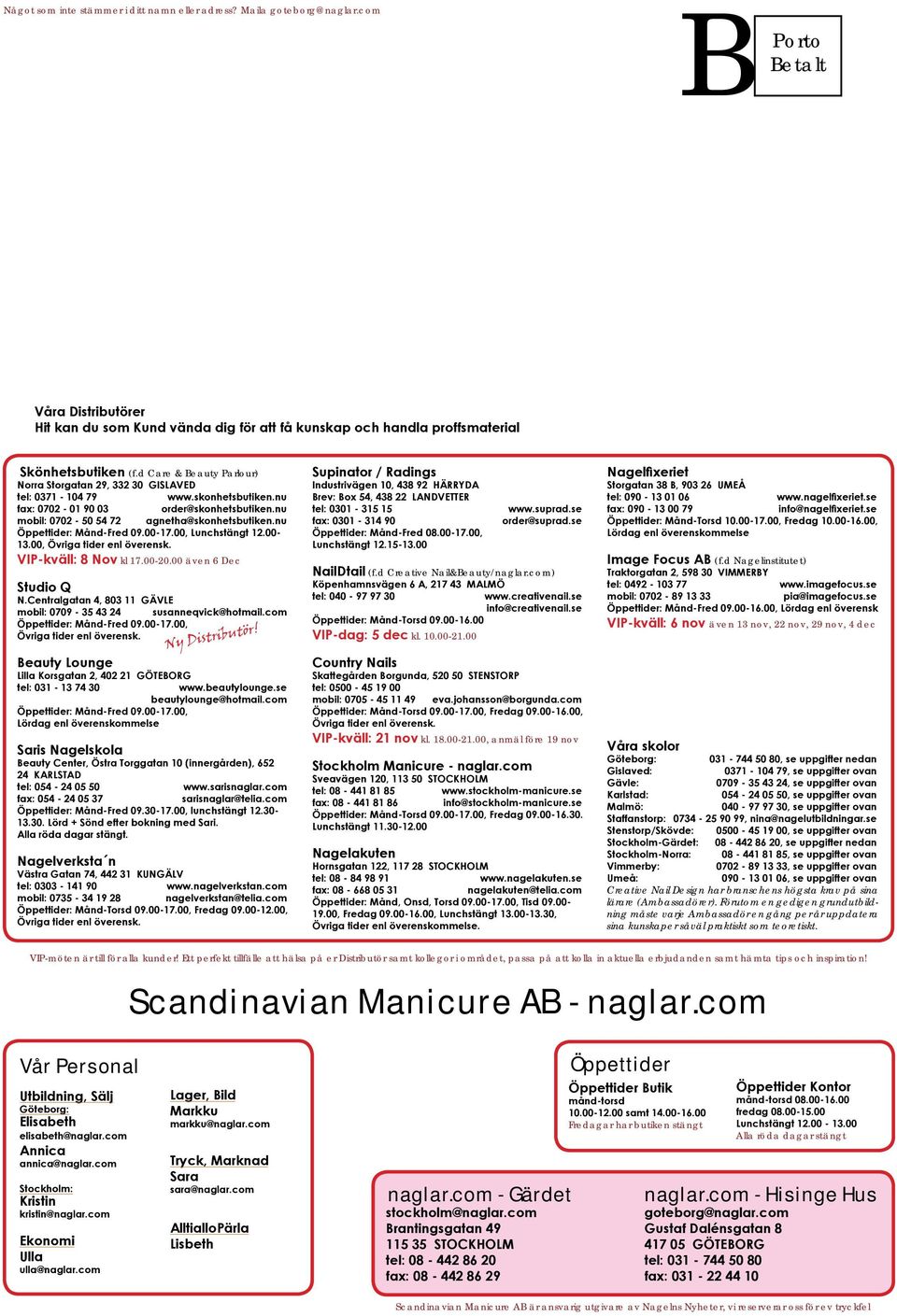d Care & Beauty Parlour) Norra Storgatan 29, 332 30 GISLAVED tel: 0371-104 79 www.skonhetsbutiken.nu fa: 0702-01 90 03 order@skonhetsbutiken.nu mobil: 0702-50 54 72 agnetha@skonhetsbutiken.