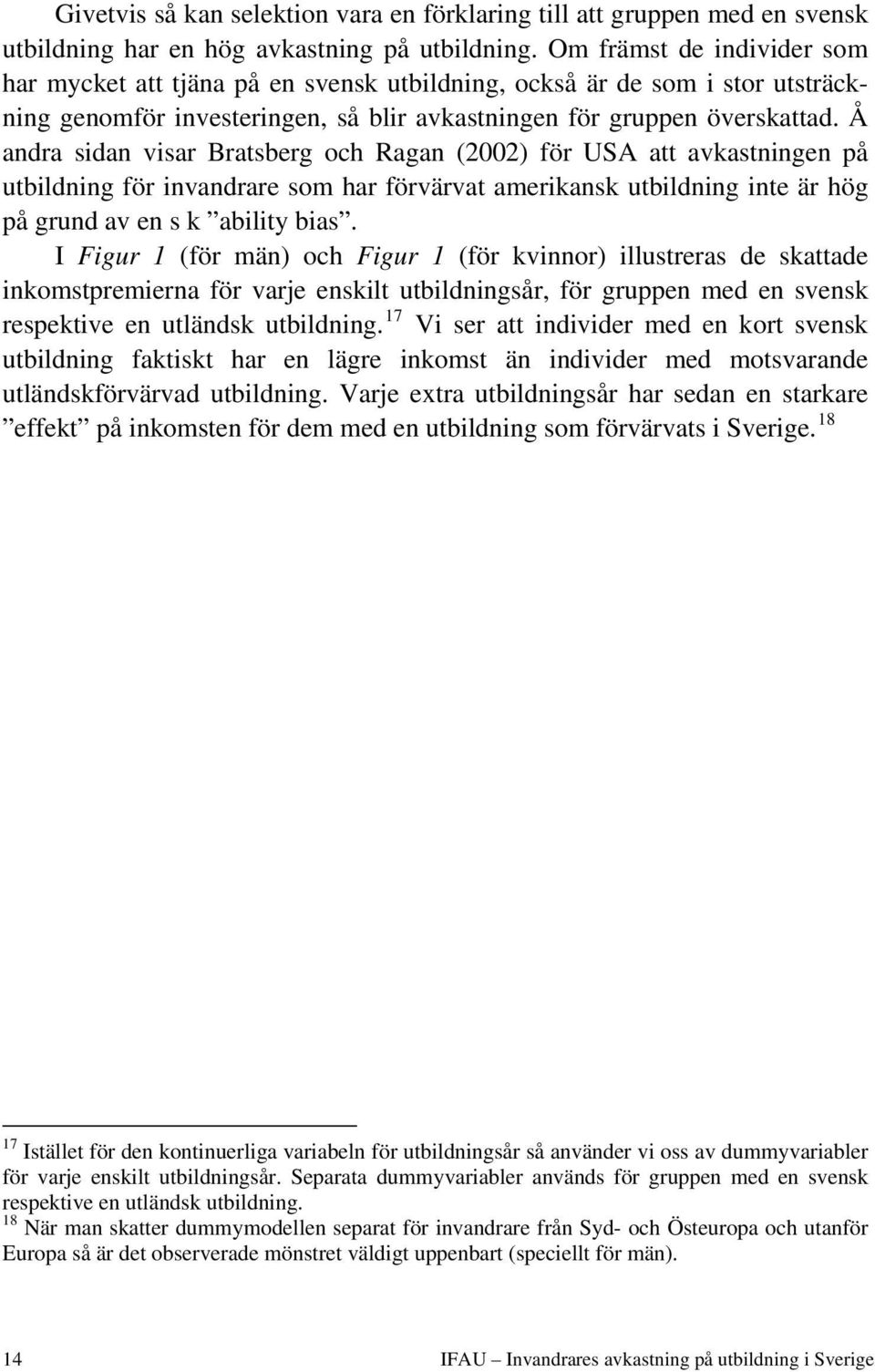 Å andra sidan visar Bratsberg och Ragan (2002) för USA att avkastningen på utbildning för invandrare som har förvärvat amerikansk utbildning inte är hög på grund av en s k ability bias.