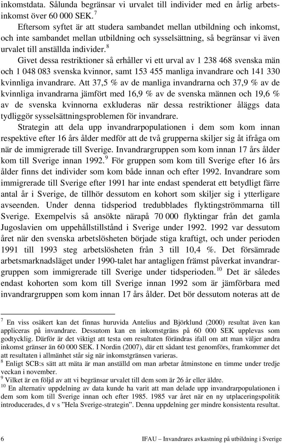 8 Givet dessa restriktioner så erhåller vi ett urval av 1 238 468 svenska män och 1 048 083 svenska kvinnor, samt 153 455 manliga invandrare och 141 330 kvinnliga invandrare.