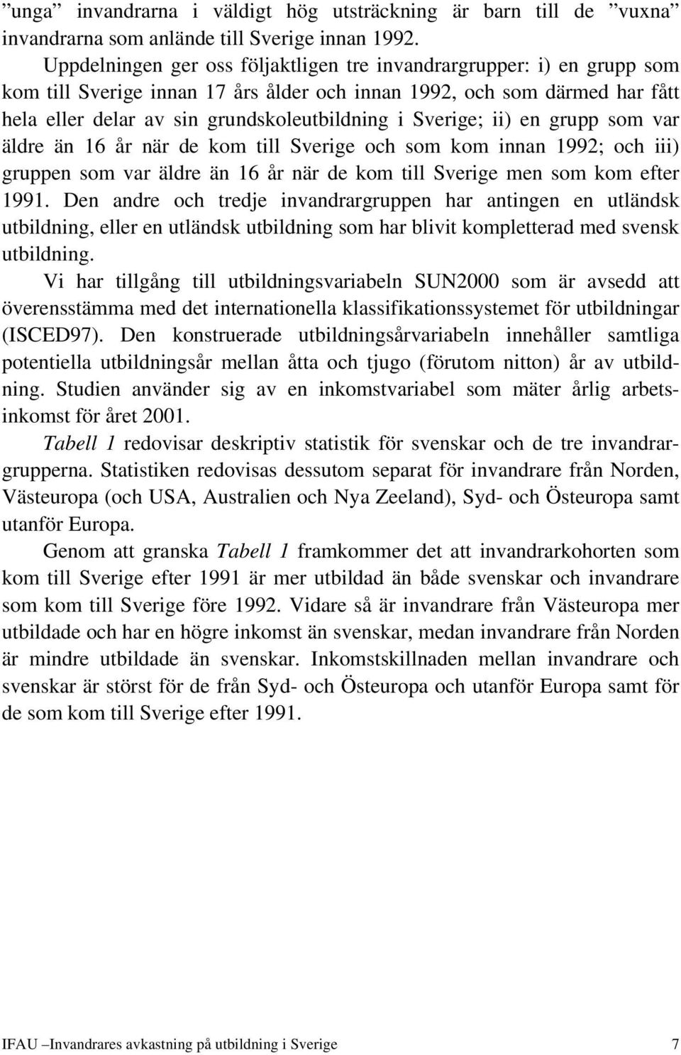 Sverige; ii) en grupp som var äldre än 16 år när de kom till Sverige och som kom innan 1992; och iii) gruppen som var äldre än 16 år när de kom till Sverige men som kom efter 1991.