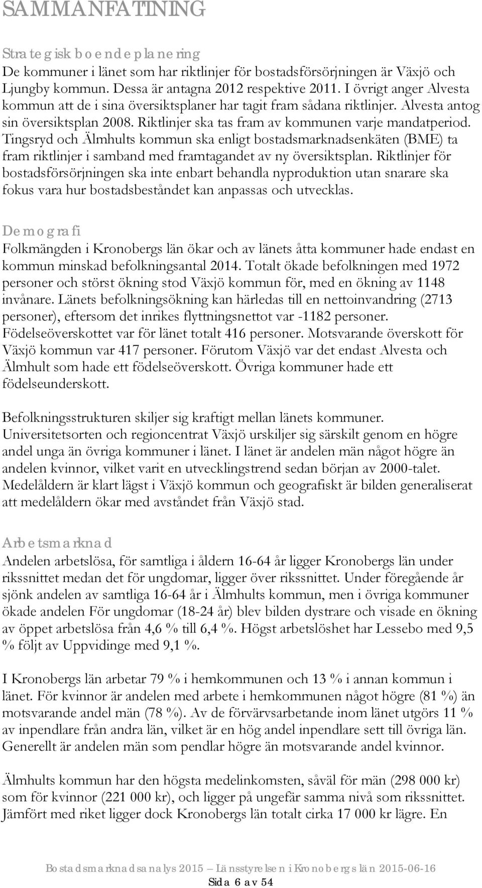 Tingsryd och Älmhults kommun ska enligt bostadsmarknadsenkäten (BME) ta fram riktlinjer i samband med framtagandet av ny översiktsplan.