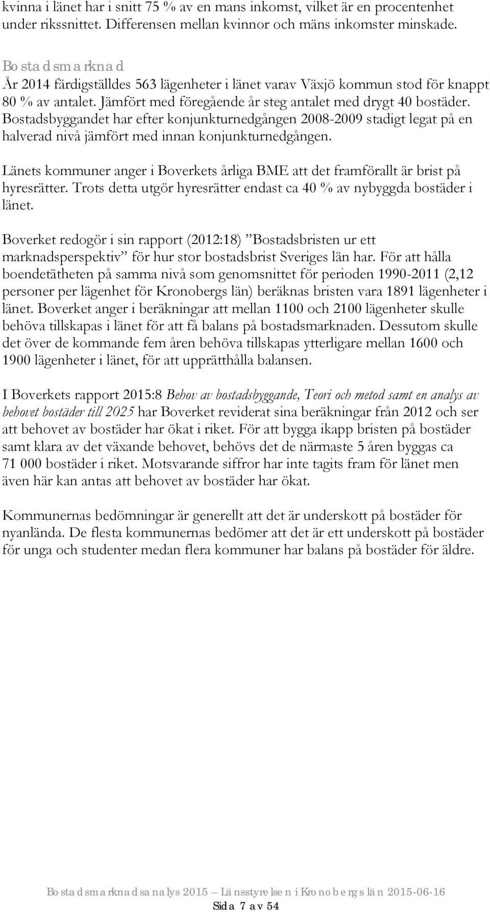 Bostadsbyggandet har efter konjunkturnedgången 2008-2009 stadigt legat på en halverad nivå jämfört med innan konjunkturnedgången.