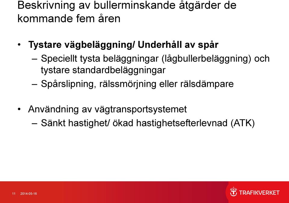 (lågbullerbeläggning) och tystare standardbeläggningar Spårslipning, rälssmörjning