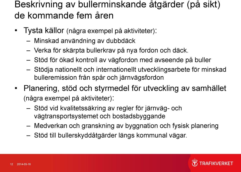 Stöd för ökad kontroll av vägfordon med avseende på buller Stödja nationellt och internationellt utvecklingsarbete för minskad bulleremission från spår och