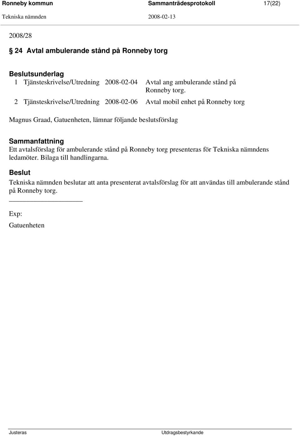 2 Tjänsteskrivelse/Utredning 2008-02-06 Avtal mobil enhet på Ronneby torg Magnus Graad, Gatuenheten, lämnar följande beslutsförslag Ett