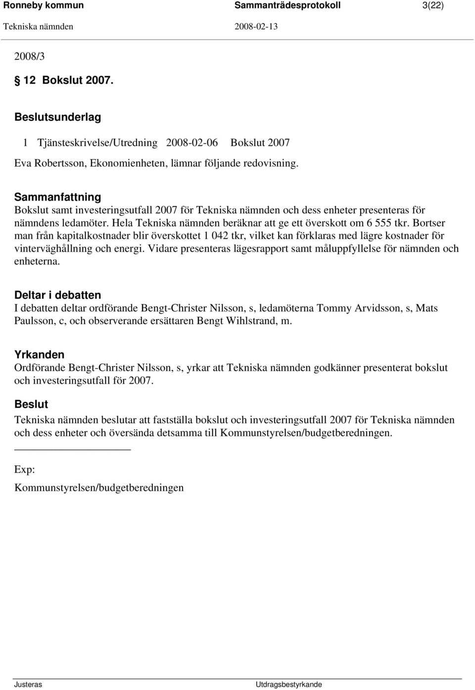 Bortser man från kapitalkostnader blir överskottet 1 042 tkr, vilket kan förklaras med lägre kostnader för vinterväghållning och energi.