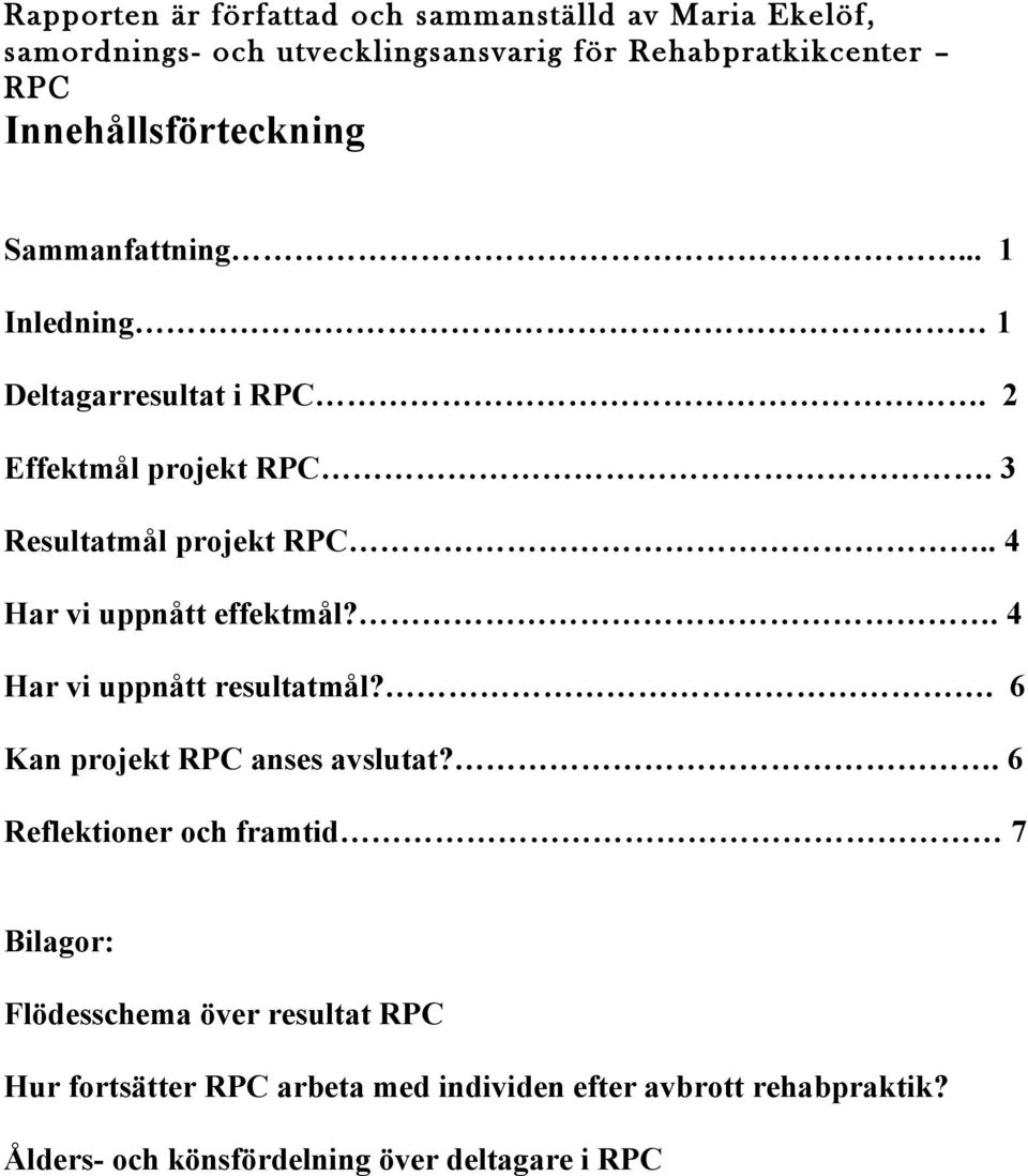 . 4 Har vi uppnått effektmål?. 4 Har vi uppnått resultatmål?. 6 Kan projekt RPC anses avslutat?