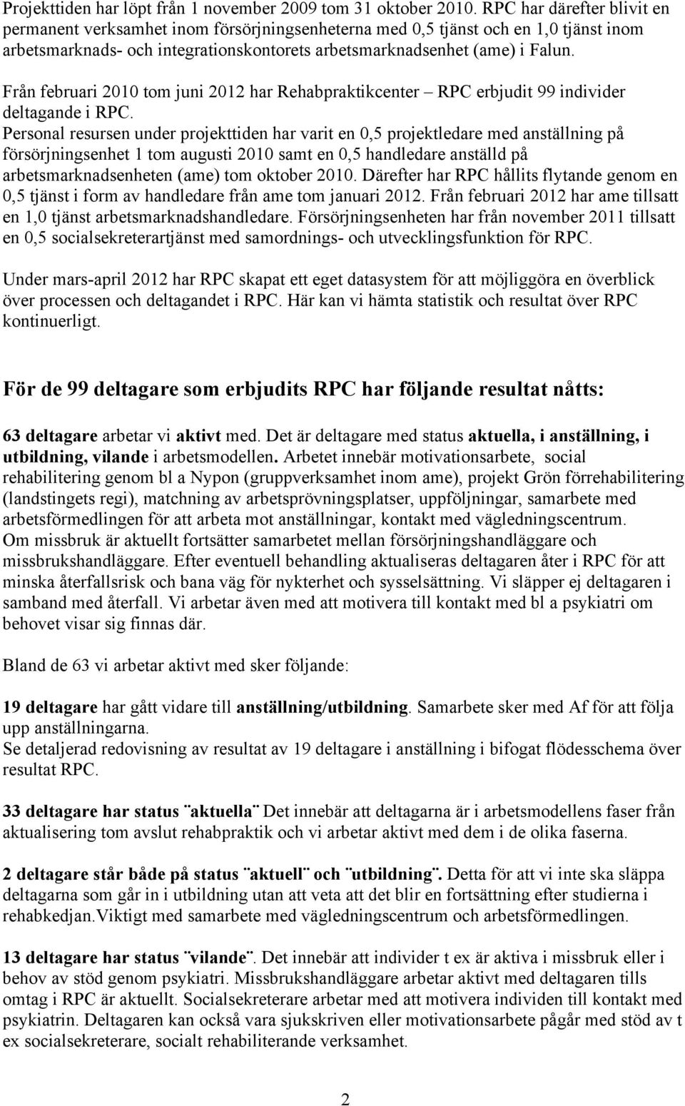 Från februari 2010 tom juni 2012 har Rehabpraktikcenter RPC erbjudit 99 individer deltagande i RPC.