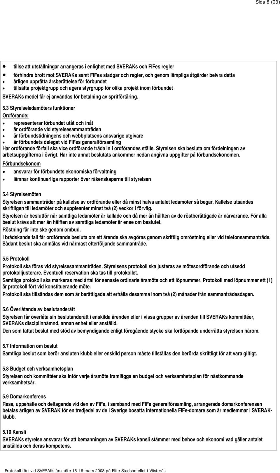 3 Styrelseledamöters funktioner Ordförande: representerar förbundet utåt och inåt är ordförande vid styrelsesammanträden är förbundstidningens och webbplatsens ansvarige utgivare är förbundets