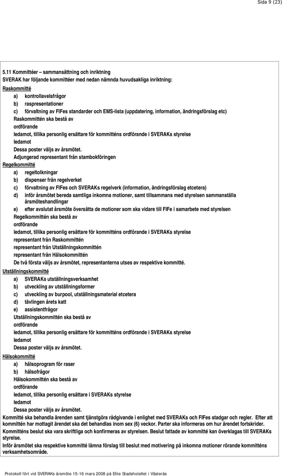 standarder och EMS-lista (uppdatering, information, ändringsförslag etc) Raskommittén ska bestå av ordförande ledamot, tillika personlig ersättare för kommitténs ordförande i SVERAKs styrelse ledamot