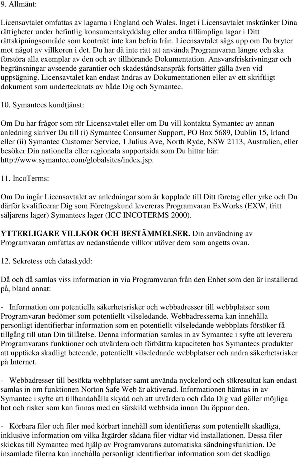 Licensavtalet sägs upp om Du bryter mot något av villkoren i det. Du har då inte rätt att använda Programvaran längre och ska förstöra alla exemplar av den och av tillhörande Dokumentation.