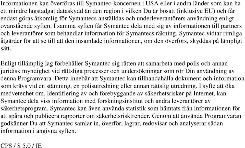 I samma syften får Symantec dela med sig av informationen till partners och leverantörer som behandlar information för Symantecs räkning.