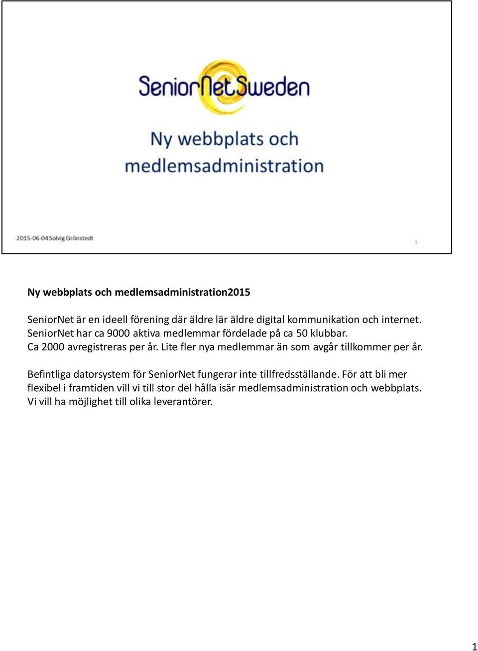 Lite fler nya medlemmar än som avgår tillkommer per år. Befintliga datorsystem för SeniorNet fungerar inte tillfredsställande.