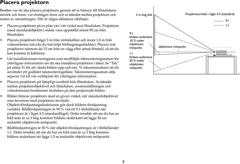 Placera projektorn högst 3 m från strömkällan och inom 1,8 m från videoenheten (såvida du inte köpt förlängningssladdar).