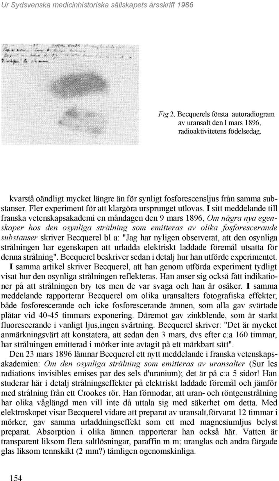I sitt meddelande till franska vetenskapsakademi en måndagen den 9 mars 1896, Om några nya egenskaper hos den osynliga strålning som emitteras av olika fosforescerande substanser skriver Becquerel bl