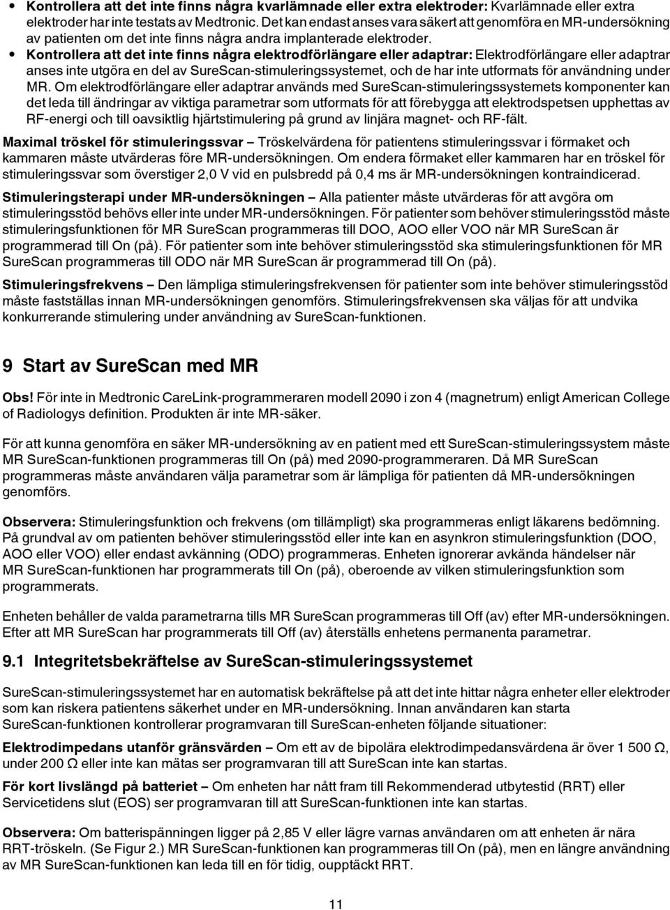 Kontrollera att det inte finns några elektrodförlängare eller adaptrar: Elektrodförlängare eller adaptrar anses inte utgöra en del av SureScan-stimuleringssystemet, och de har inte utformats för