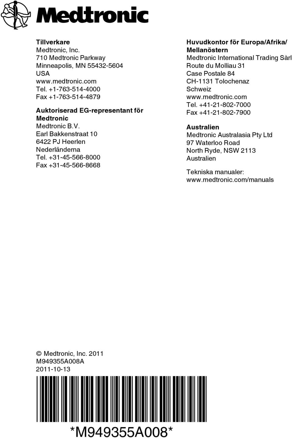 +31-45-566-8000 Fax +31-45-566-8668 Huvudkontor för Europa/Afrika/ Mellanöstern Medtronic International Trading Sàrl Route du Molliau 31 Case Postale 84 CH-1131 Tolochenaz