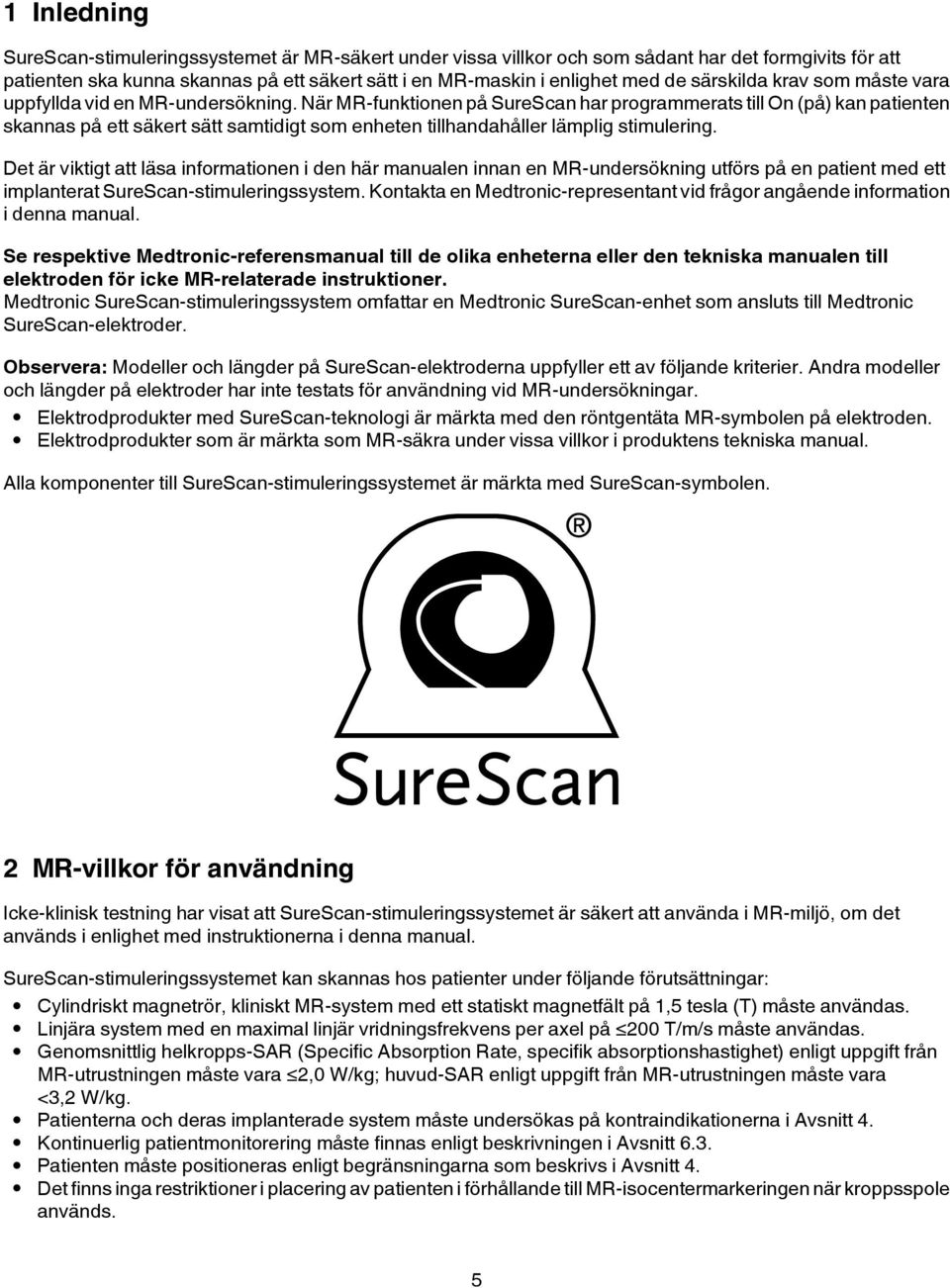 När MR-funktionen på SureScan har programmerats till On (på) kan patienten skannas på ett säkert sätt samtidigt som enheten tillhandahåller lämplig stimulering.