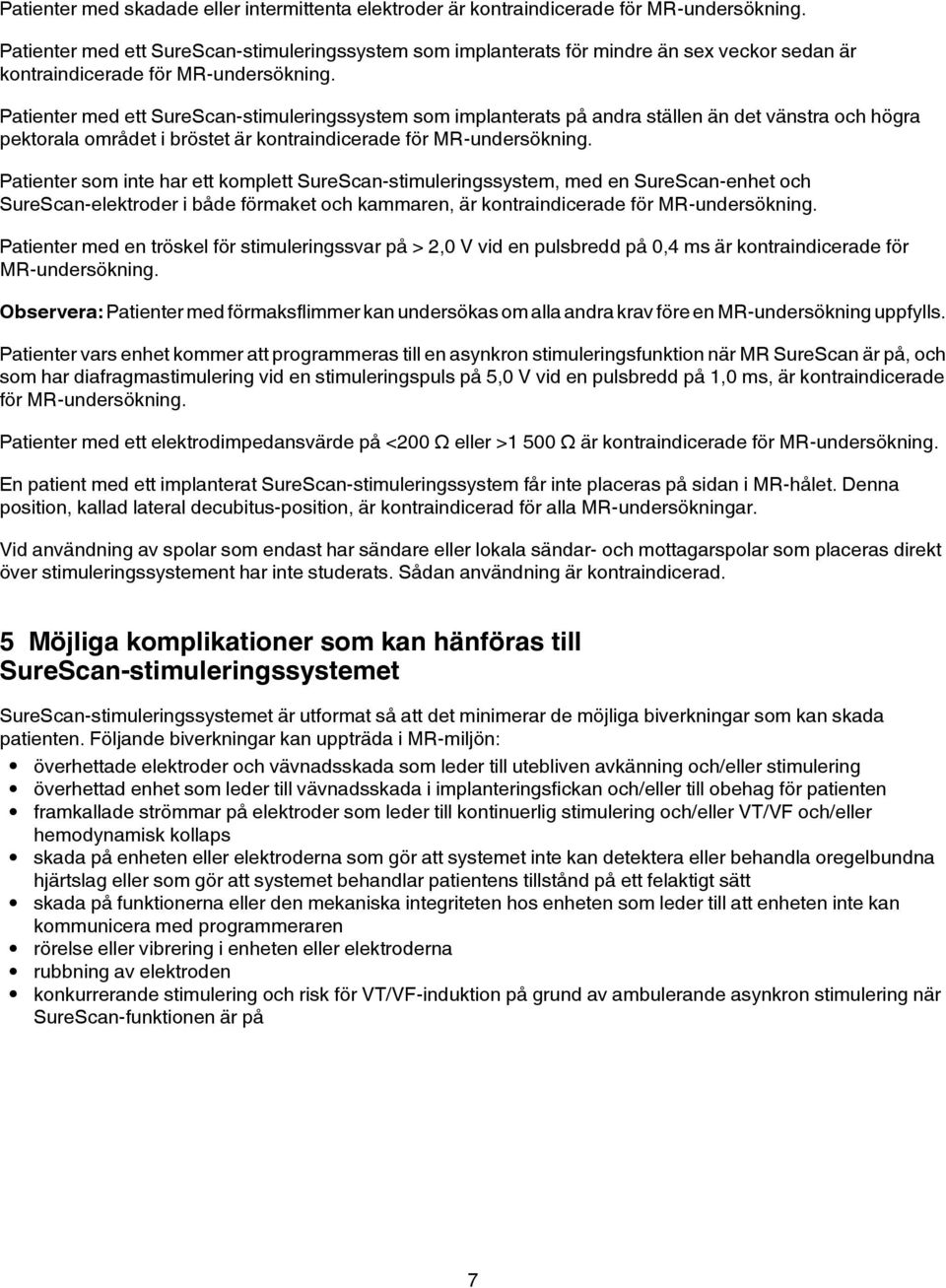 Patienter med ett SureScan-stimuleringssystem som implanterats på andra ställen än det vänstra och högra pektorala området i bröstet är kontraindicerade för MR-undersökning.