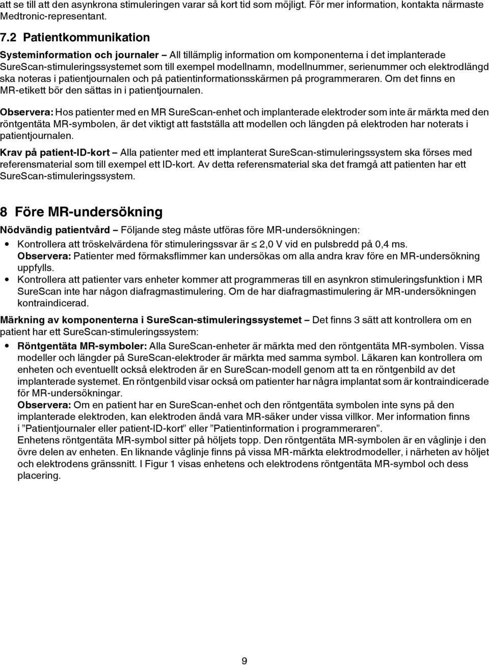 serienummer och elektrodlängd ska noteras i patientjournalen och på patientinformationsskärmen på programmeraren. Om det finns en MR-etikett bör den sättas in i patientjournalen.