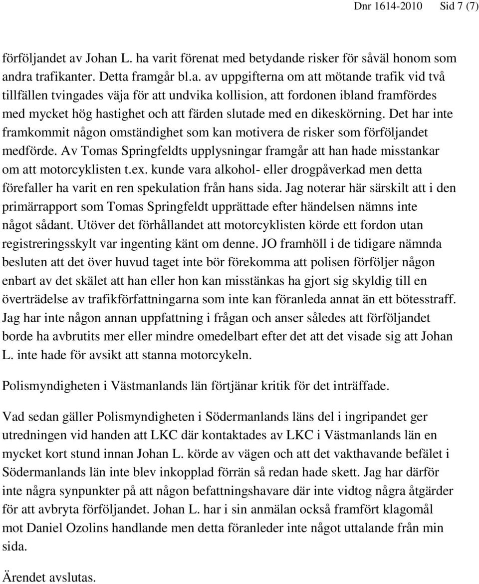 Johan L. ha varit förenat med betydande risker för såväl honom som andra trafikanter. Detta framgår bl.a. av uppgifterna om att mötande trafik vid två tillfällen tvingades väja för att undvika