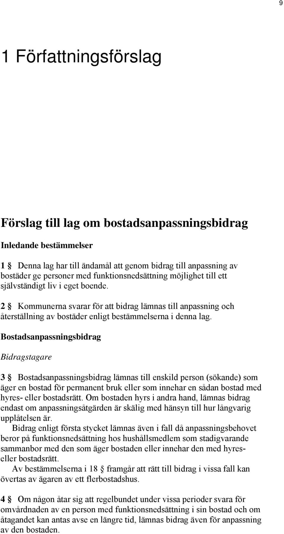 Bostadsanpassningsbidrag Bidragstagare 3 Bostadsanpassningsbidrag lämnas till enskild person (sökande) som äger en bostad för permanent bruk eller som innehar en sådan bostad med hyres- eller