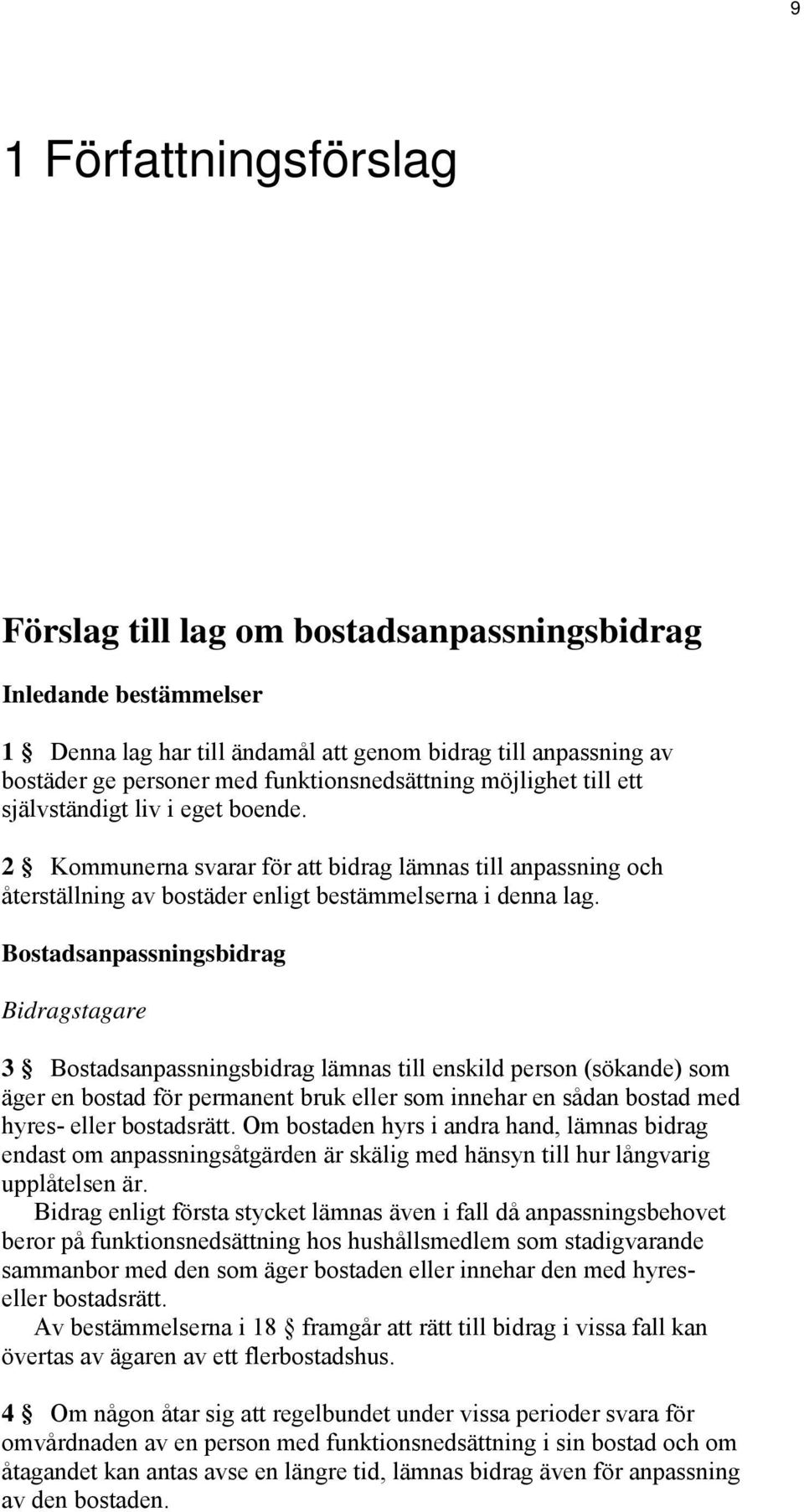 Bostadsanpassningsbidrag Bidragstagare 3 Bostadsanpassningsbidrag lämnas till enskild person (sökande) som äger en bostad för permanent bruk eller som innehar en sådan bostad med hyres- eller