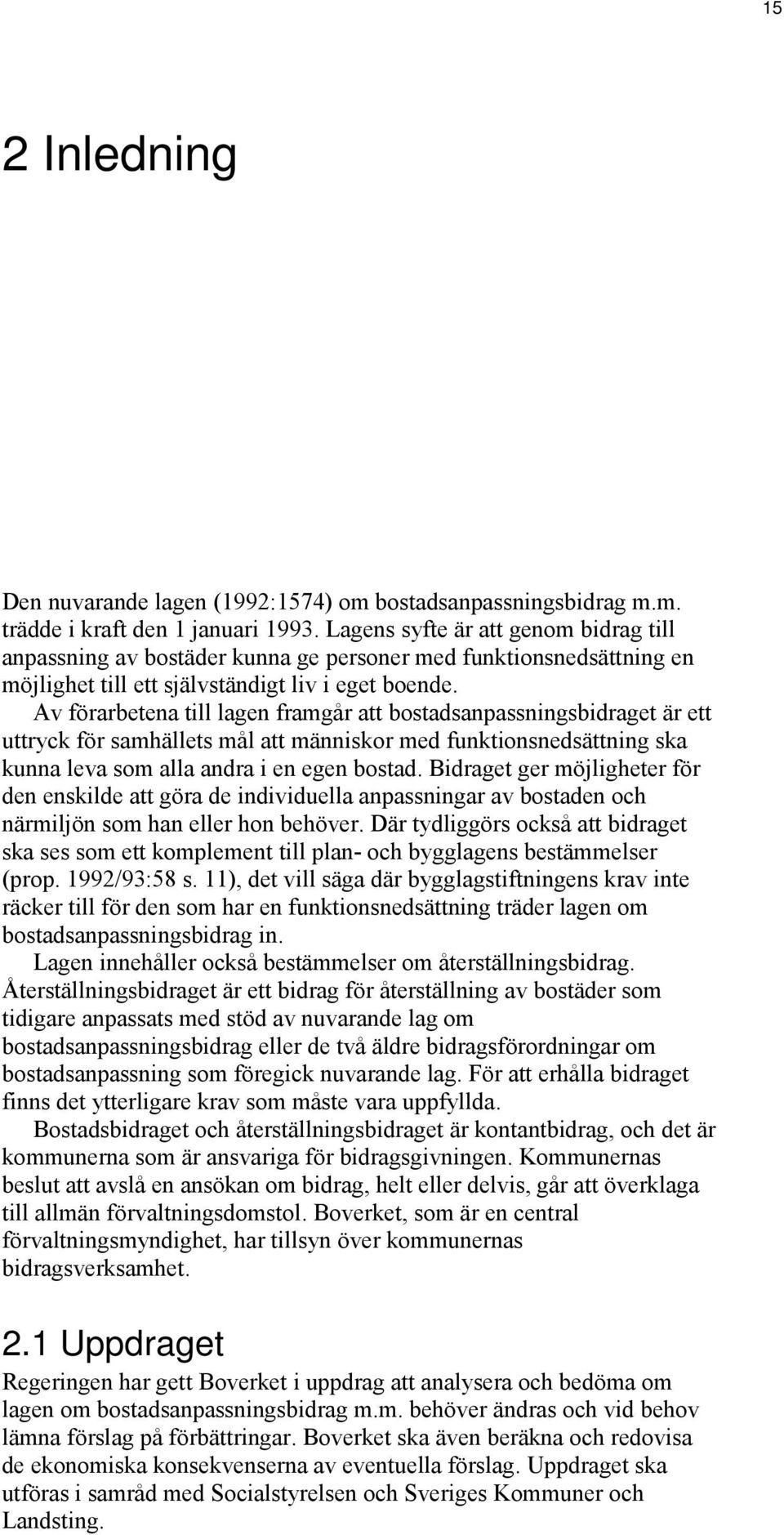 Av förarbetena till lagen framgår att bostadsanpassningsbidraget är ett uttryck för samhällets mål att människor med funktionsnedsättning ska kunna leva som alla andra i en egen bostad.