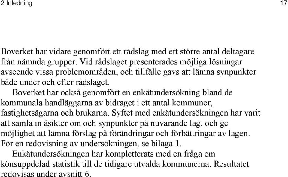 Boverket har också genomfört en enkätundersökning bland de kommunala handläggarna av bidraget i ett antal kommuner, fastighetsägarna och brukarna.