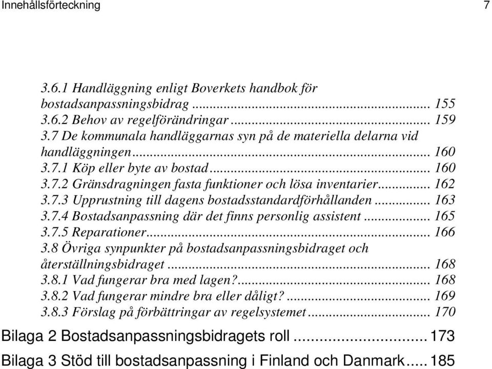 .. 163 3.7.4 Bostadsanpassning där det finns personlig assistent... 165 3.7.5 Reparationer... 166 3.8 Övriga synpunkter på bostadsanpassningsbidraget och återställningsbidraget... 168 3.8.1 Vad fungerar bra med lagen?