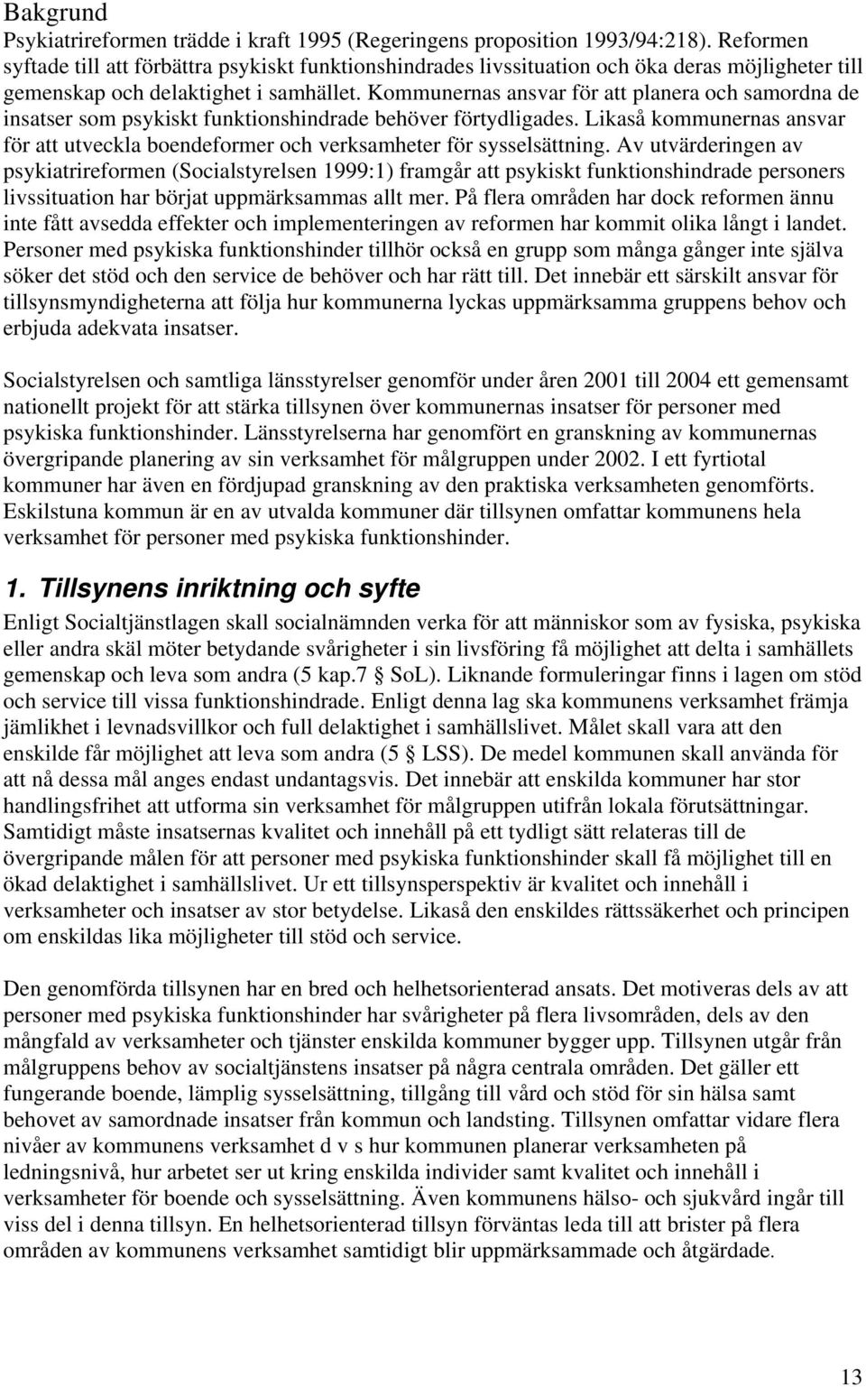 Kommunernas ansvar för att planera och samordna de insatser som psykiskt funktionshindrade behöver förtydligades.