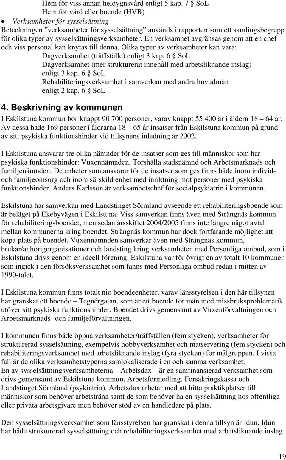 sysselsättningsverksamheter. En verksamhet avgränsas genom att en chef och viss personal kan knytas till denna. Olika typer av verksamheter kan vara: Dagverksamhet (träffställe) enligt 3 kap.