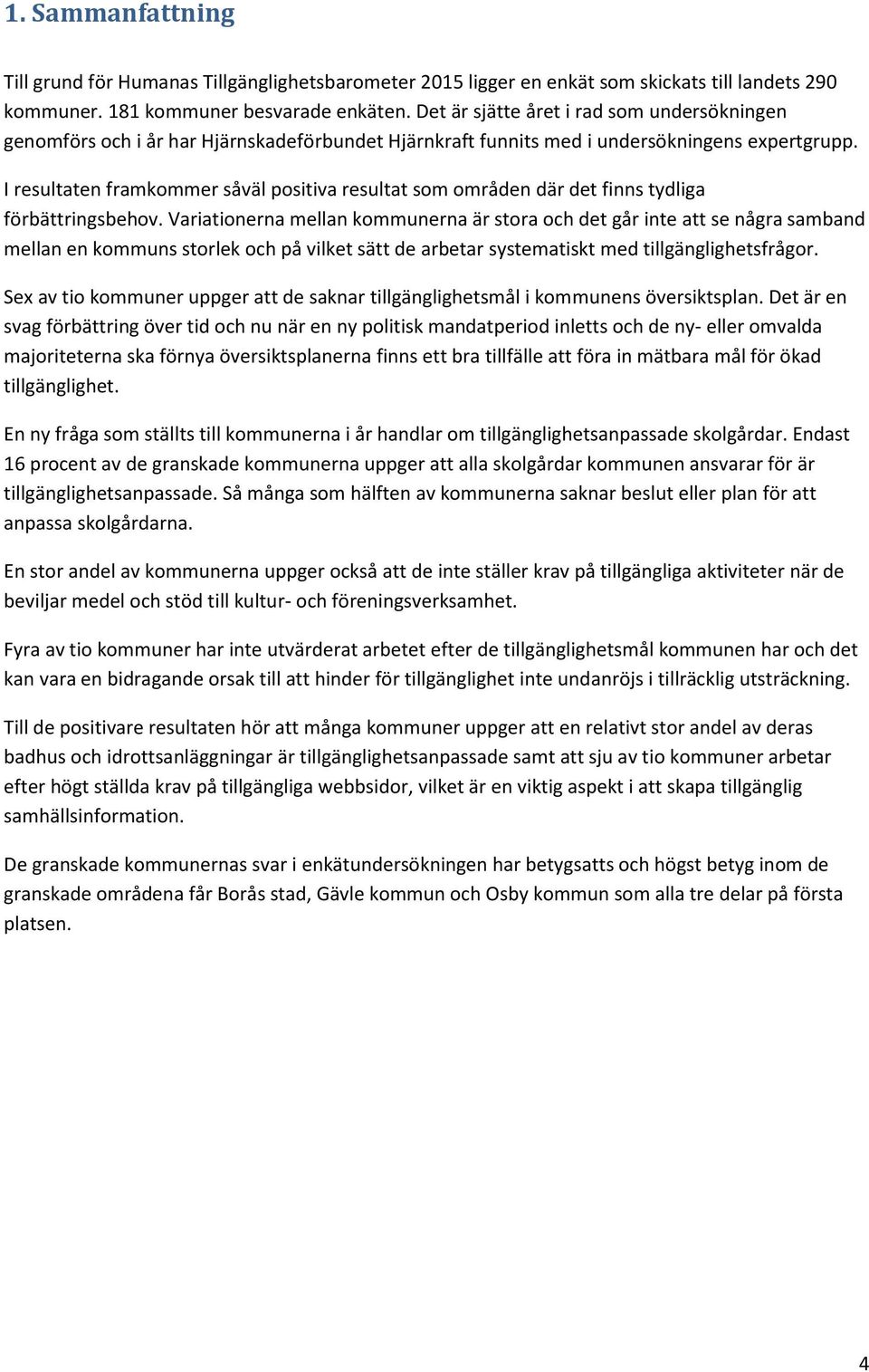 I resultaten framkommer såväl positiva resultat som områden där det finns tydliga förbättringsbehov.