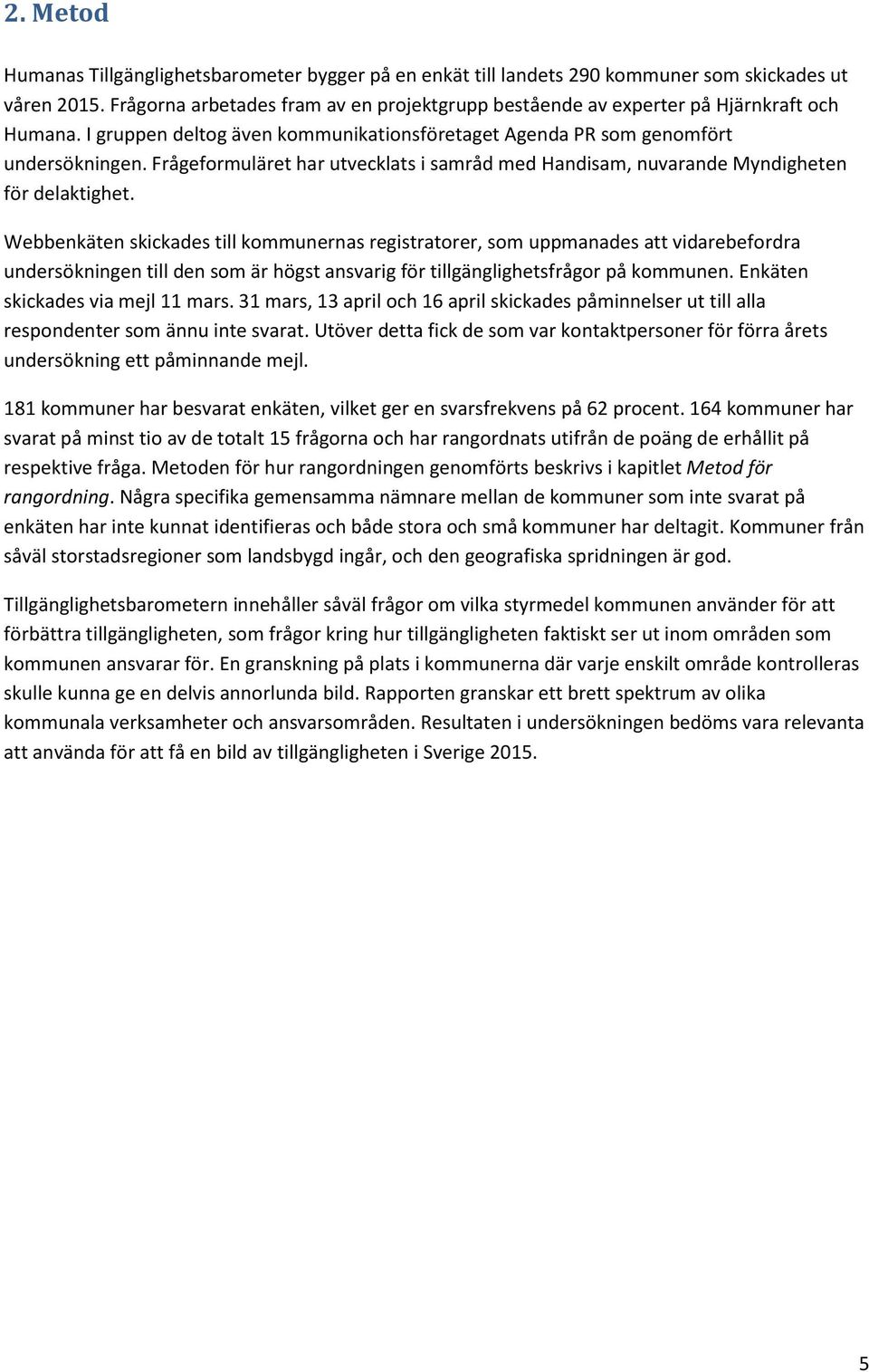 Frågeformuläret har utvecklats i samråd med Handisam, nuvarande Myndigheten för delaktighet.