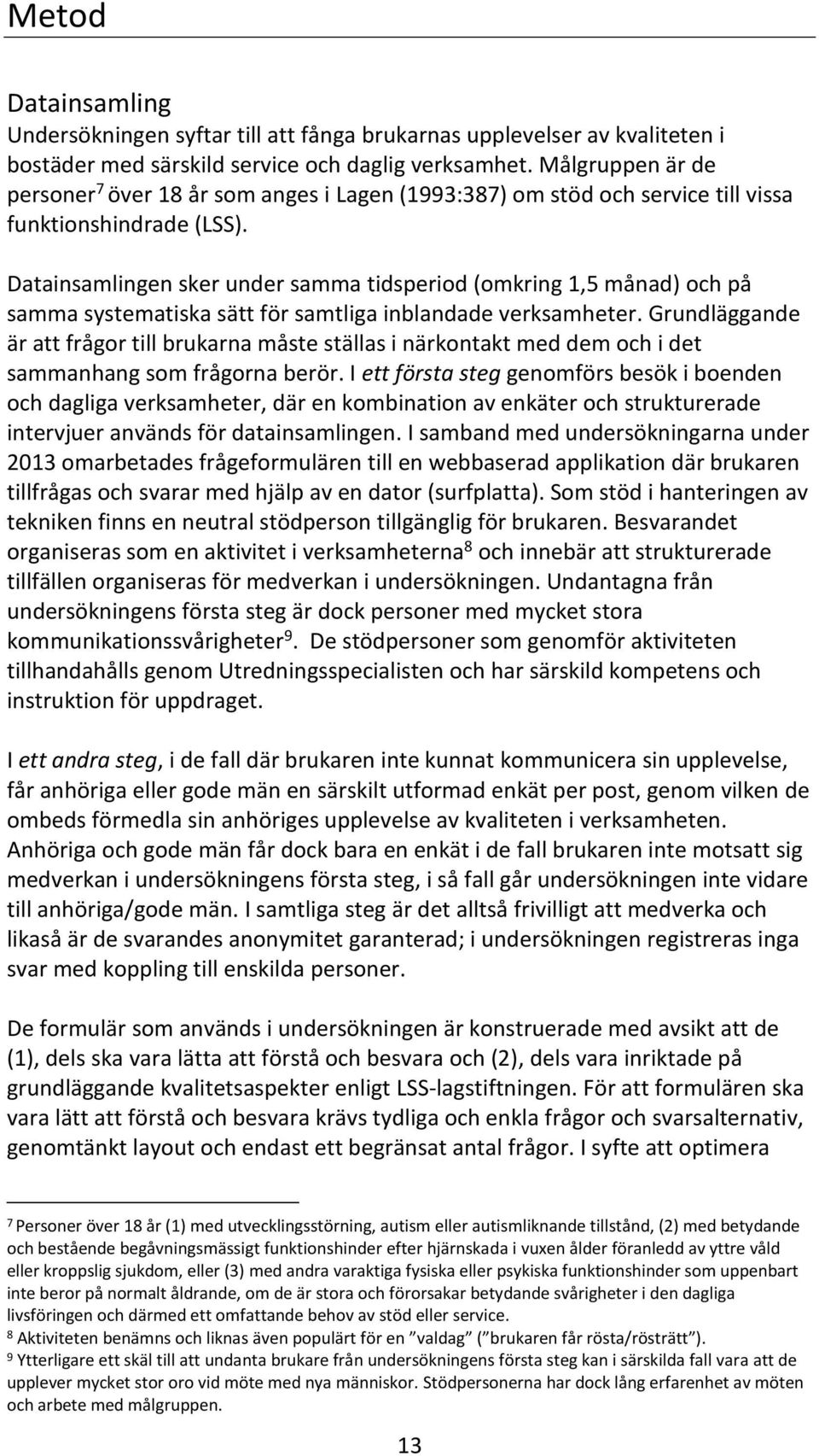 Datainsamlingen sker under samma tidsperiod (omkring 1,5 månad) och på samma systematiska sätt för samtliga inblandade verksamheter.