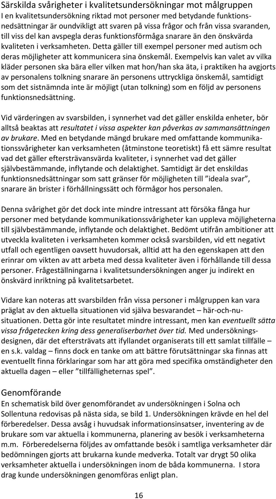 Detta gäller till exempel personer med autism och deras möjligheter att kommunicera sina önskemål.