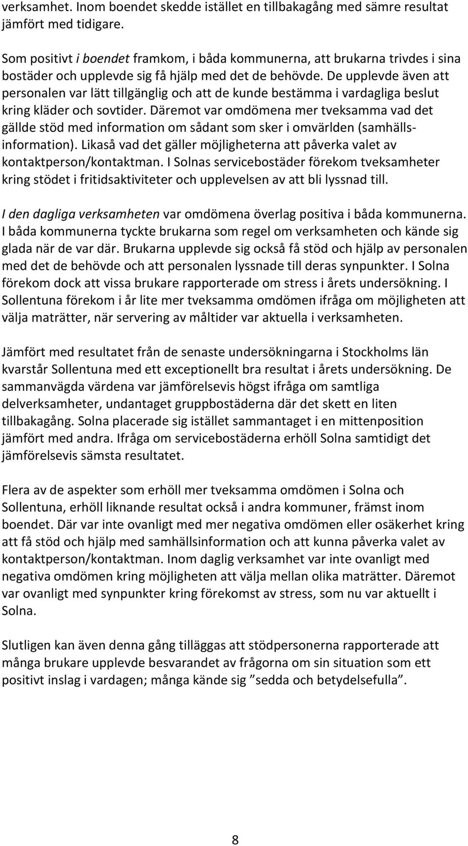 De upplevde även att personalen var lätt tillgänglig och att de kunde bestämma i vardagliga beslut kring kläder och sovtider.