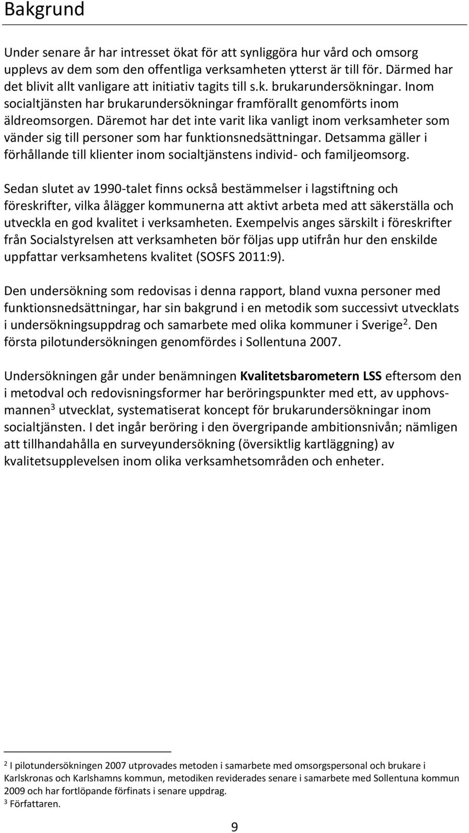 Däremot har det inte varit lika vanligt inom verksamheter som vänder sig till personer som har funktionsnedsättningar.