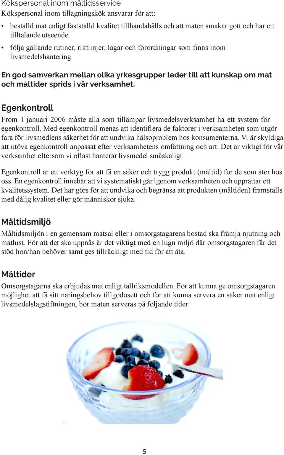 Med egenkontroll menas att identifiera de faktorer i verksamheten som utgör fara för livsmedlens säkerhet för att undvika hälsoproblem hos konsumenterna.