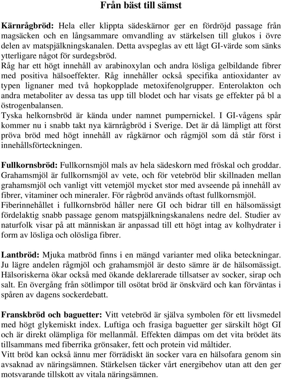 Råg innehåller också specifika antioxidanter av typen lignaner med två hopkopplade metoxifenolgrupper.