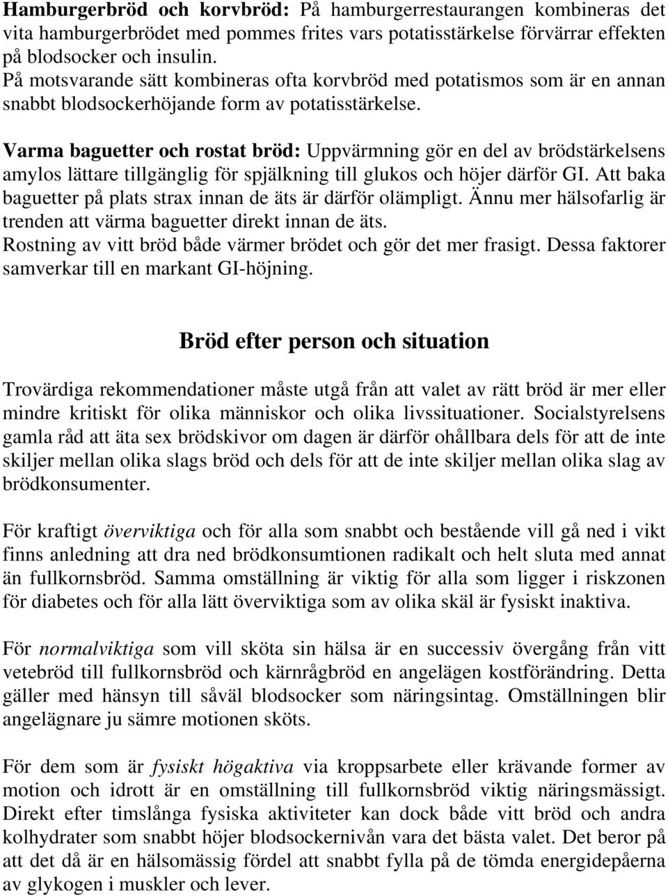 Varma baguetter och rostat bröd: Uppvärmning gör en del av brödstärkelsens amylos lättare tillgänglig för spjälkning till glukos och höjer därför GI.